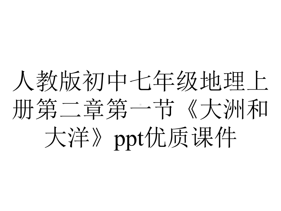 人教版初中七年级地理上册第二章第一节《大洲和大洋》优质课件.ppt_第1页