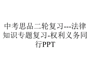 中考思品二轮复习法律知识专题复习权利义务同行.ppt