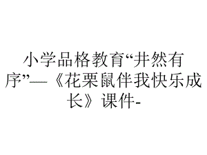 小学品格教育“井然有序”—《花栗鼠伴我快乐成长》课件-.ppt