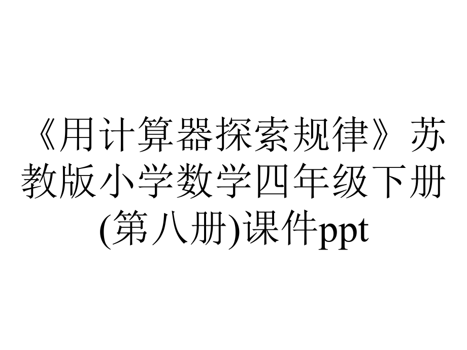 《用计算器探索规律》苏教版小学数学四年级下册(第八册)课件ppt.ppt_第1页