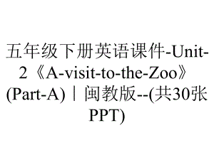 五年级下册英语课件Unit2《AvisittotheZoo》(PartA)｜闽教版(共30张)-2.ppt-(课件无音视频)