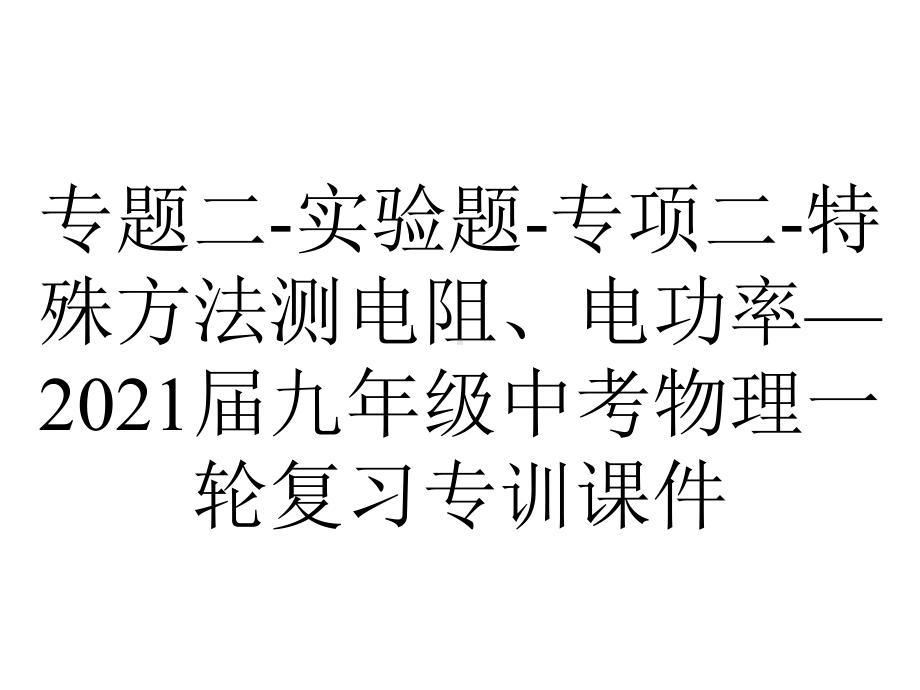 专题二-实验题-专项二-特殊方法测电阻、电功率—2021届九年级中考物理一轮复习专训课件.ppt_第1页