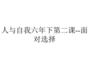 人与自我六年下第二课面对选择.pptx