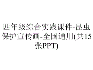 四年级综合实践课件-昆虫保护宣传画-全国通用(共15张PPT).pptx