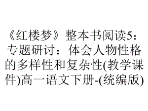 《红楼梦》整本书阅读5：专题研讨：体会人物性格的多样性和复杂性(教学课件)高一语文下册-(统编版).pptx