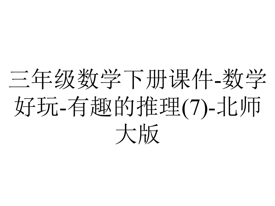 三年级数学下册课件-数学好玩-有趣的推理(7)-北师大版.ppt_第1页