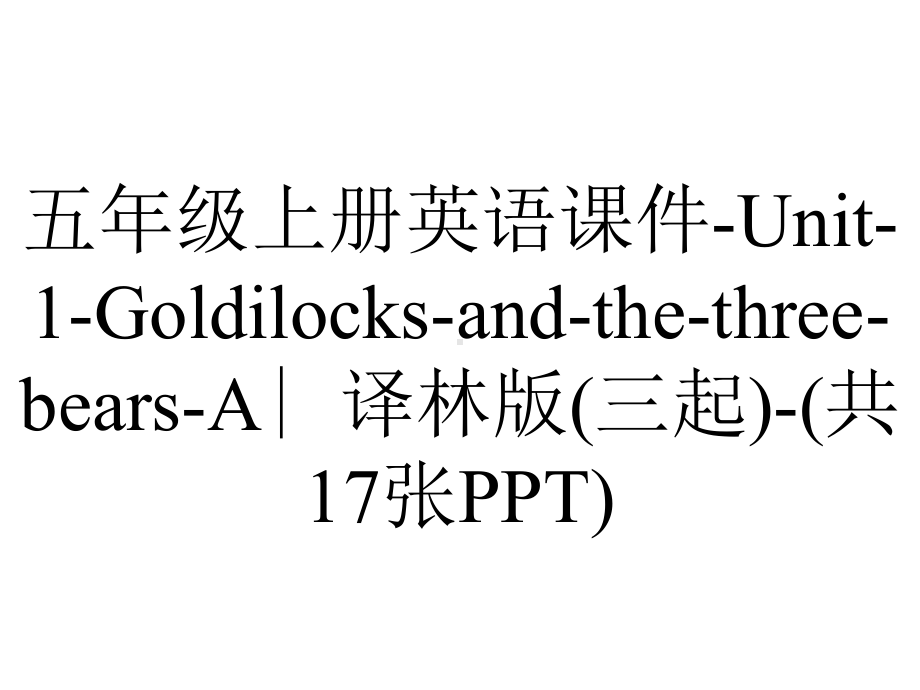 五年级上册英语课件Unit1GoldilocksandthethreebearsA∣译林版(三起)(共17张)-2.ppt-(课件无音视频)_第1页