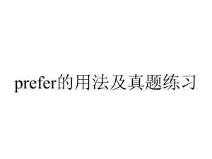 prefer的用法及真题练习.ppt