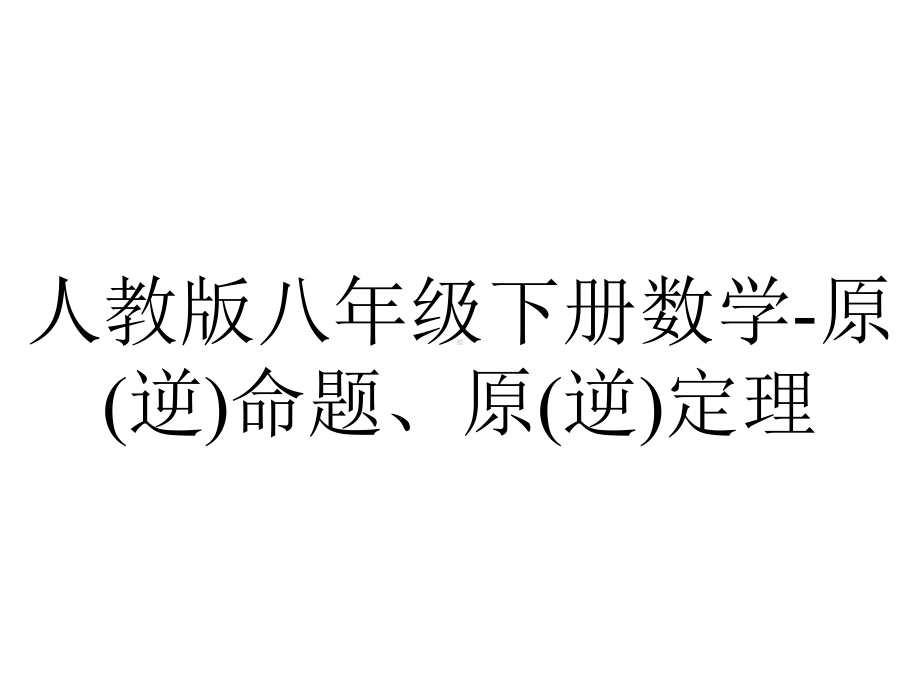 人教版八年级下册数学原(逆)命题、原(逆)定理.ppt_第1页