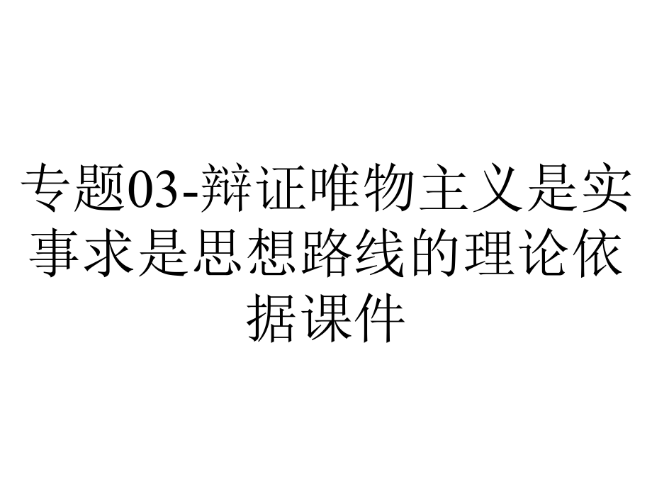 专题03-辩证唯物主义是实事求是思想路线的理论依据课件.ppt_第1页