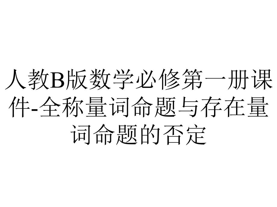 人教B版数学必修第一册课件全称量词命题与存在量词命题的否定-2.ppt_第1页