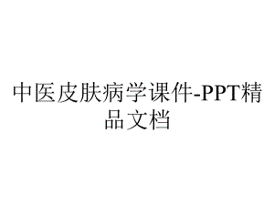 中医皮肤病学课件-精品文档.ppt