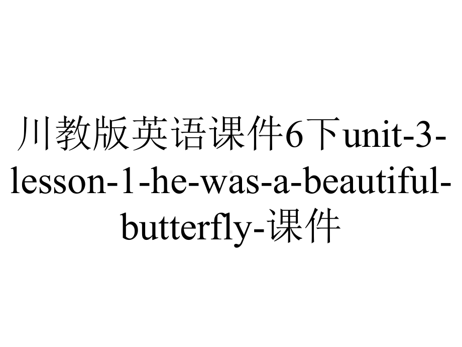 川教版英语课件6下unit-3-lesson-1-he-was-a-beautiful-butterfly-课件.ppt--（课件中不含音视频）_第1页