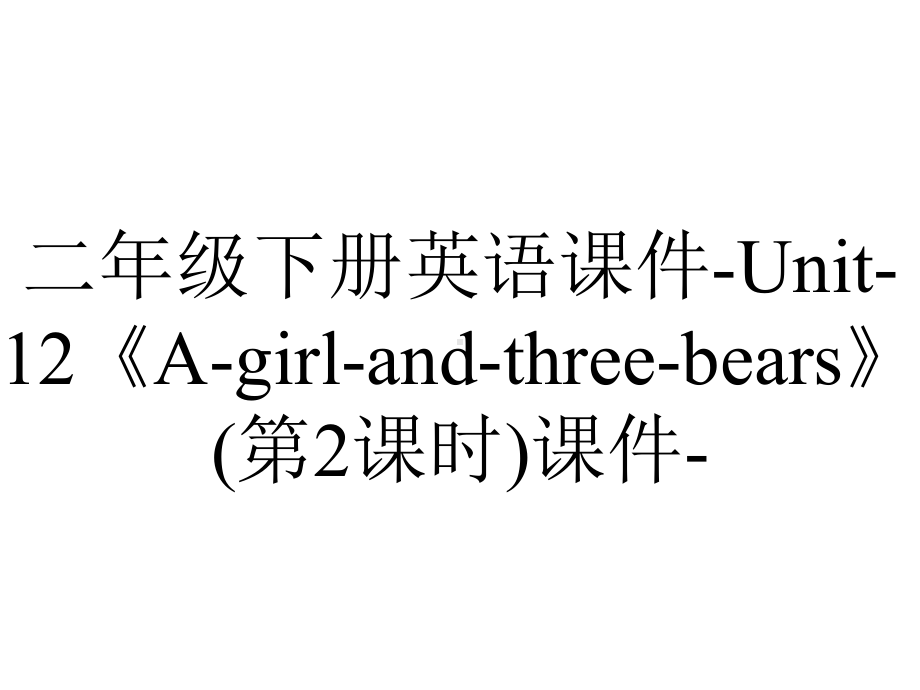 二年级下册英语课件Unit12《Agirlandthreebears》(第2课时)课件-2.ppt-(课件无音视频)_第1页