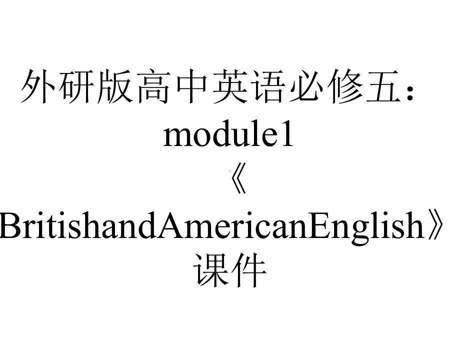 外研版高中英语必修五：module1《BritishandAmericanEnglish》课件.pptx--（课件中不含音视频）_第1页