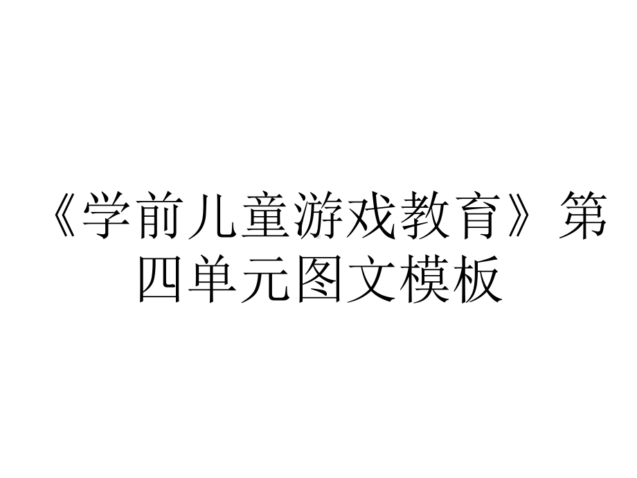 《学前儿童游戏教育》第四单元图文模板.ppt_第1页