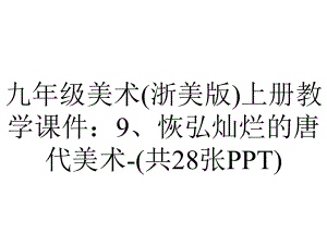 九年级美术(浙美版)上册教学课件：9、恢弘灿烂的唐代美术(共28张)-2.ppt