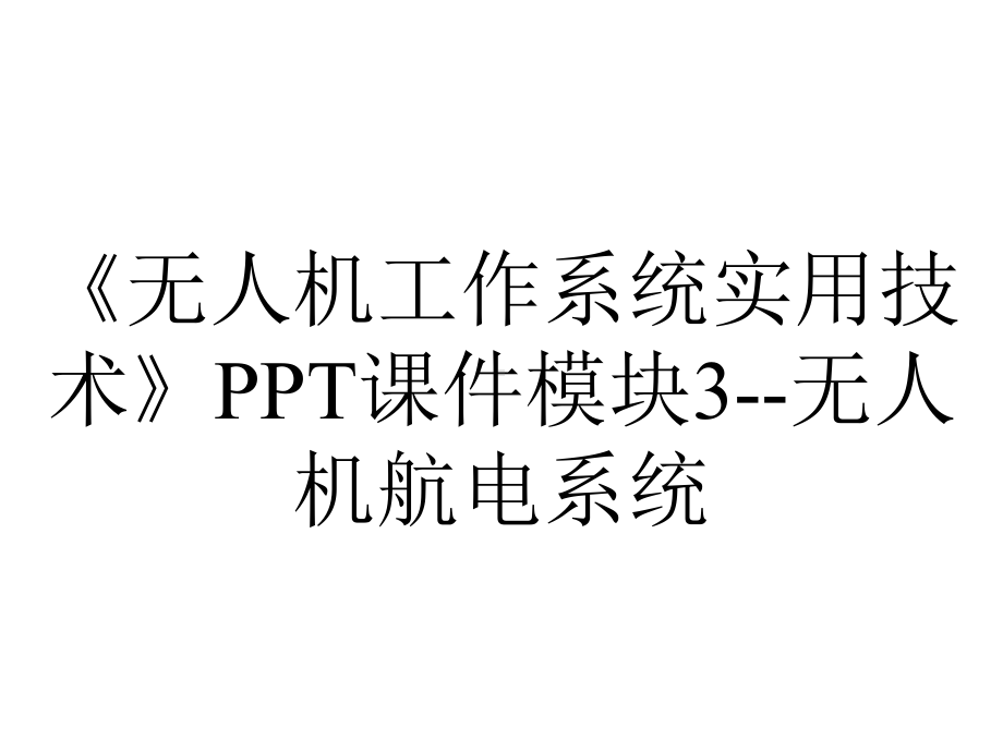 《无人机工作系统实用技术》PPT课件模块3-无人机航电系统.pptx_第1页