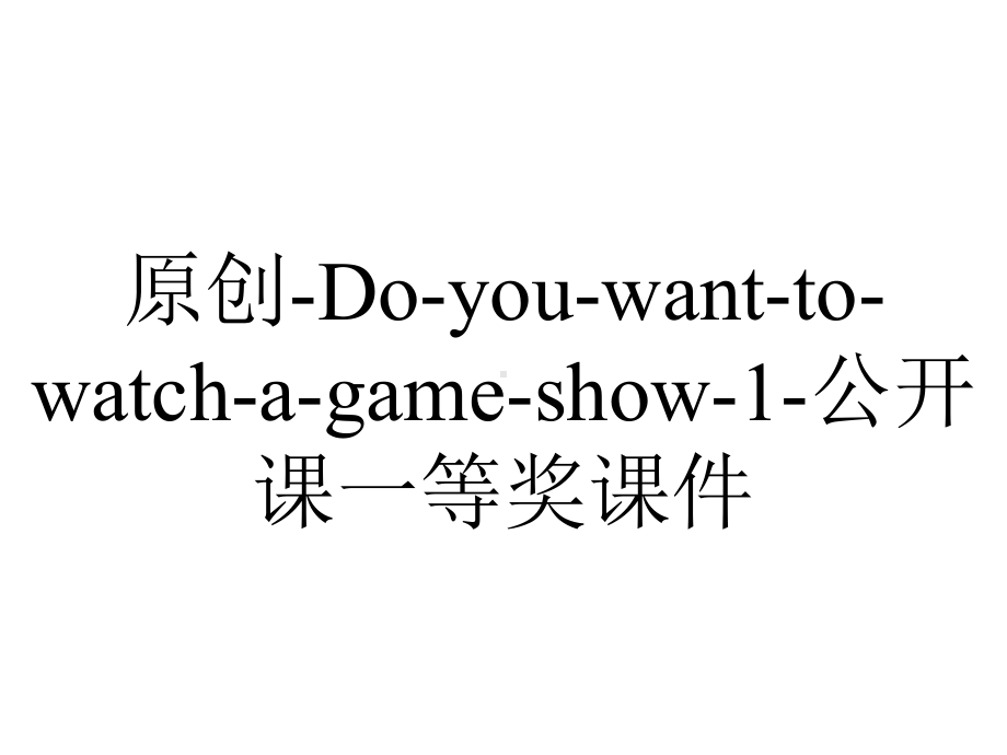 原创-Do-you-want-to-watch-a-game-show-1-公开课一等奖课件.ppt_第1页