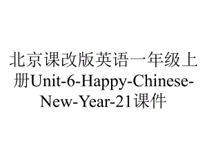 北京课改版英语一年级上册Unit-6-Happy-Chinese-New-Year-21课件.ppt--（课件中不含音视频）