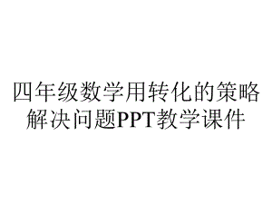 四年级数学用转化的策略解决问题PPT教学课件.ppt