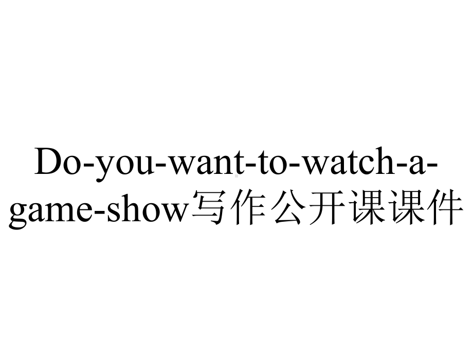 Do-you-want-to-watch-a-game-show写作公开课课件.pptx_第1页