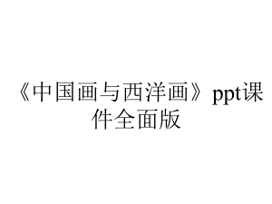 《中国画与西洋画》ppt课件全面版.ppt