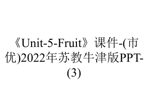 《Unit-5-Fruit》课件-(市优)2022年苏教牛津版-.ppt-(课件无音视频)