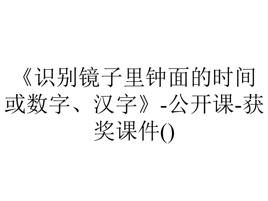 《识别镜子里钟面的时间或数字、汉字》-公开课-获奖课件().pptx_第1页