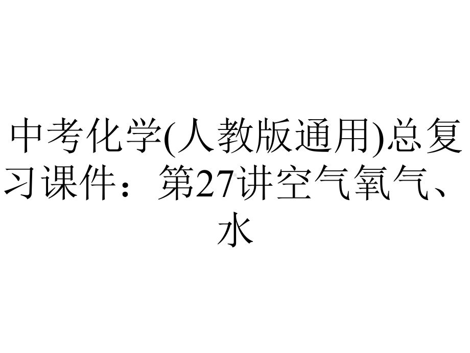 中考化学(人教版通用)总复习课件：第27讲空气氧气、水.ppt_第1页