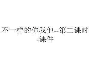 不一样的你我他-第二课时-课件.ppt