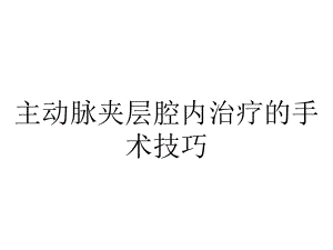 主动脉夹层腔内治疗的手术技巧.ppt