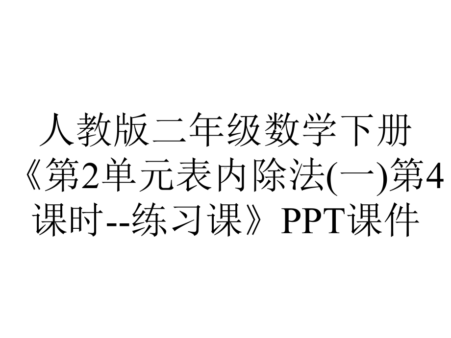 人教版二年级数学下册《第2单元表内除法(一)第4课时练习课》课件-2.pptx_第1页