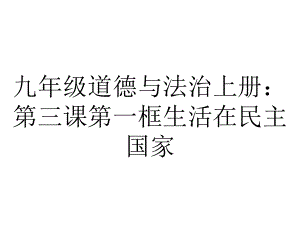 九年级道德与法治上册：第三课第一框生活在民主国家.pptx