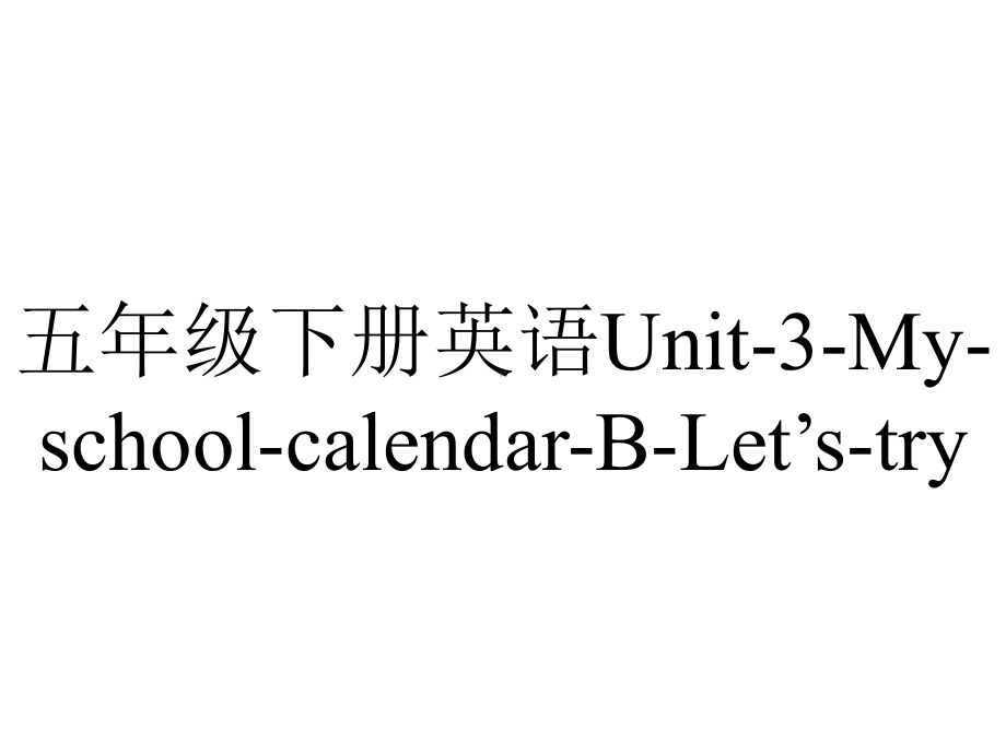 五年级下册英语Unit3MyschoolcalendarBLet’stry.ppt-(课件无音视频)_第1页