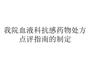 我院血液科抗感药物处方点评指南的制定.ppt