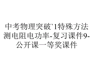 中考物理突破`1特殊方法测电阻电功率复习课件9公开课一等奖课件-2.ppt