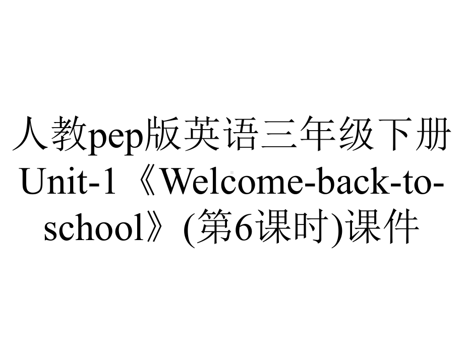 人教pep版英语三年级下册Unit1《Welcomebacktoschool》(第6课时)课件-2.ppt-(课件无音视频)_第1页