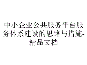 中小企业公共服务平台服务体系建设的思路与措施.ppt