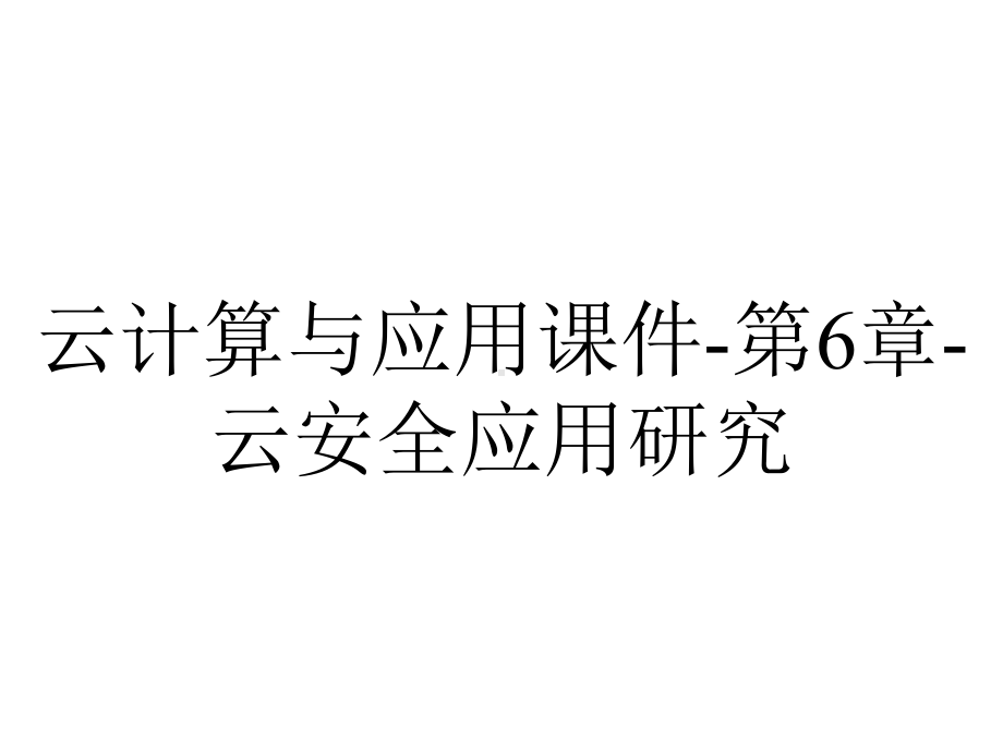 云计算与应用课件第6章云安全应用研究-2.ppt_第1页