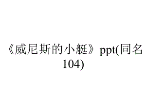 《威尼斯的小艇》ppt(同名104).ppt