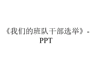 《我们的班队干部选举》-PPT.ppt