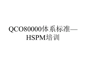 QCO80000体系标准—HSPM培训.pptx