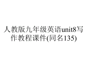 人教版九年级英语unit8写作教程课件(同名135).ppt--（课件中不含音视频）