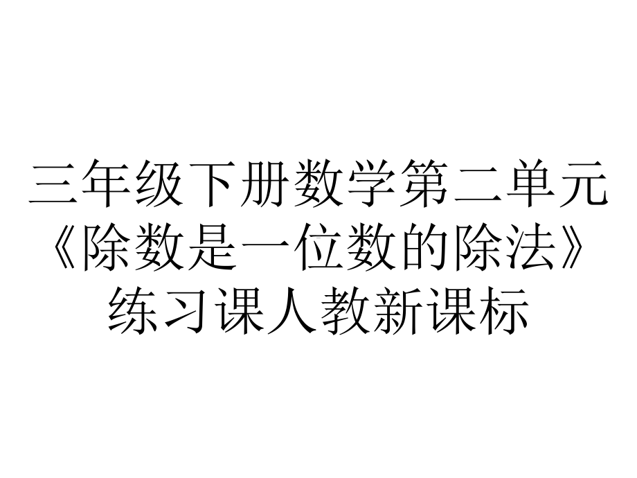 三年级下册数学第二单元《除数是一位数的除法》练习课人教新课标.pptx_第1页