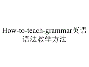 How-to-teach-grammar英语语法教学方法.ppt