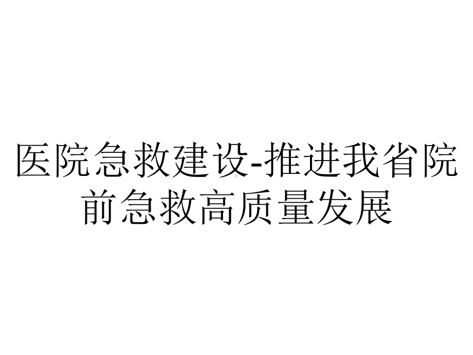 医院急救建设-推进我省院前急救高质量发展.pptx_第1页