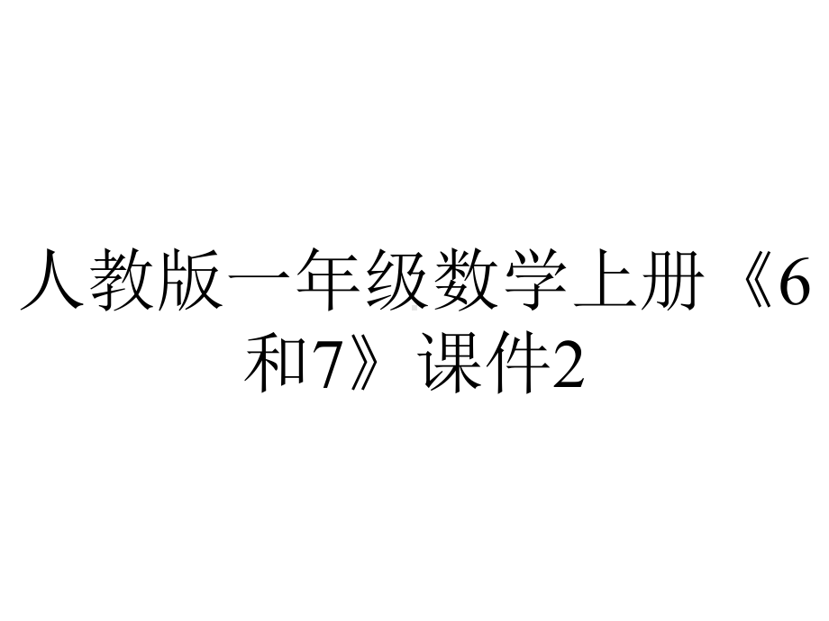 人教版一年级数学上册《6和7》课件2.ppt_第1页