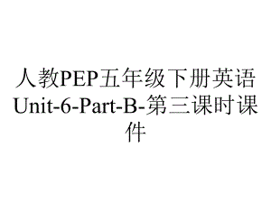 人教PEP五年级下册英语Unit6PartB第三课时课件-2.pptx-(课件无音视频)