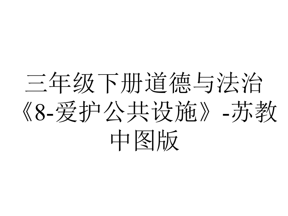 三年级下册道德与法治《8-爱护公共设施》-苏教中图版.ppt_第1页